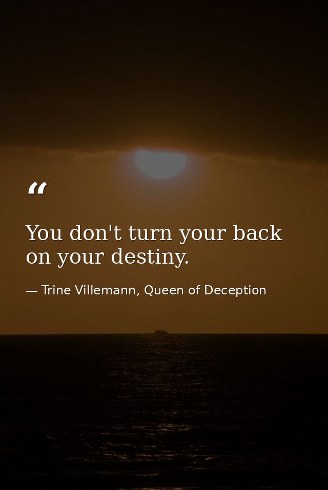 You don't turn your back on your destiny. — Trine Villemann, Queen of Deception