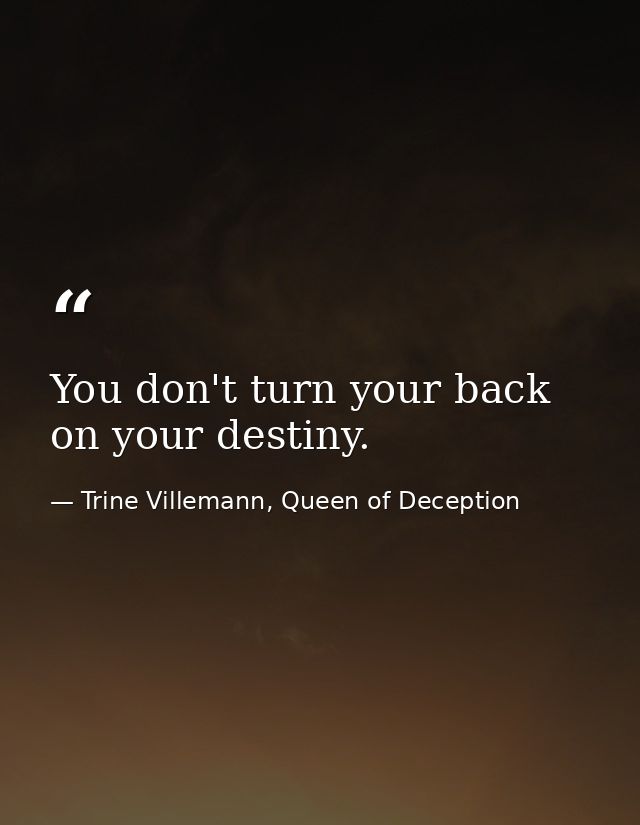 You don't turn your back on your destiny. — Trine Villemann, Queen of Deception