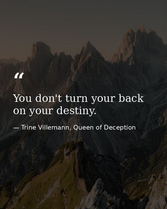 You don't turn your back on your destiny. — Trine Villemann, Queen of Deception