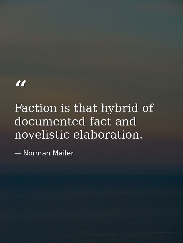 Faction is that hybrid of documented fact and novelistic elaboration. — Norman Mailer