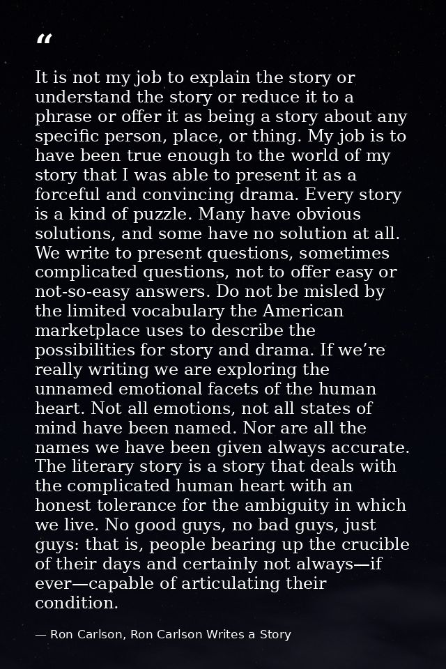 It is not my job to explain the story or understand the story or reduce it to a phrase or offer it as being a story abou — Ron Carlson, Ron Carlson Writes a Story
