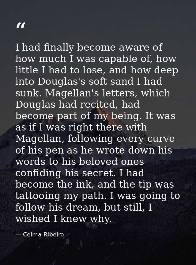 I had finally become aware of how much I was capable of, how little I had to lose, and how deep into Douglas's soft sand — Celma Ribeiro