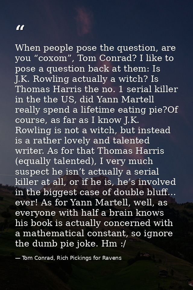 When people pose the question, are you “coxom”, Tom Conrad? I like to pose a question back at them: Is J.K. Rowling actu — Tom Conrad, Rich Pickings for Ravens