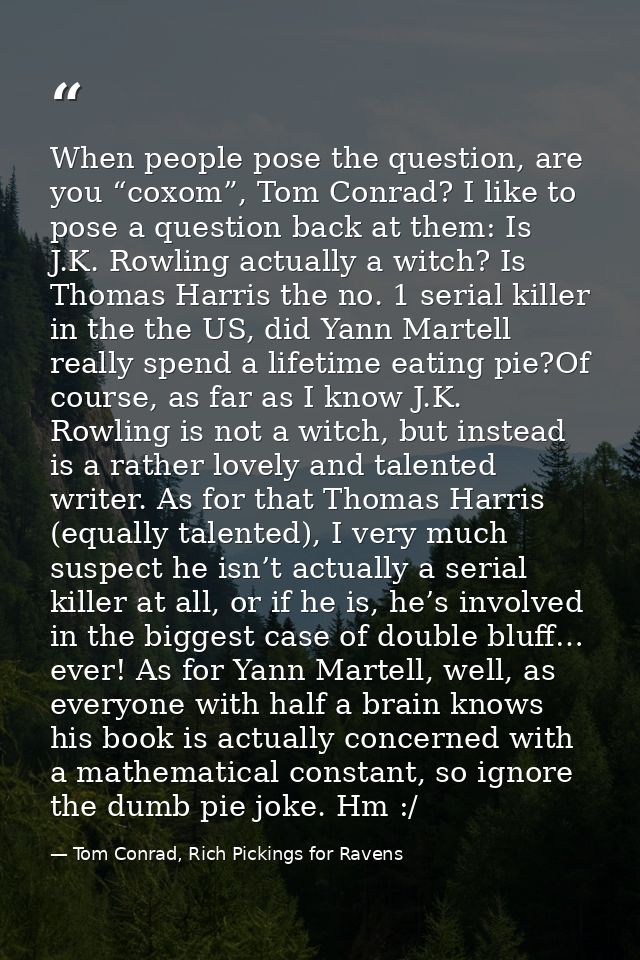 When people pose the question, are you “coxom”, Tom Conrad? I like to pose a question back at them: Is J.K. Rowling actu — Tom Conrad, Rich Pickings for Ravens