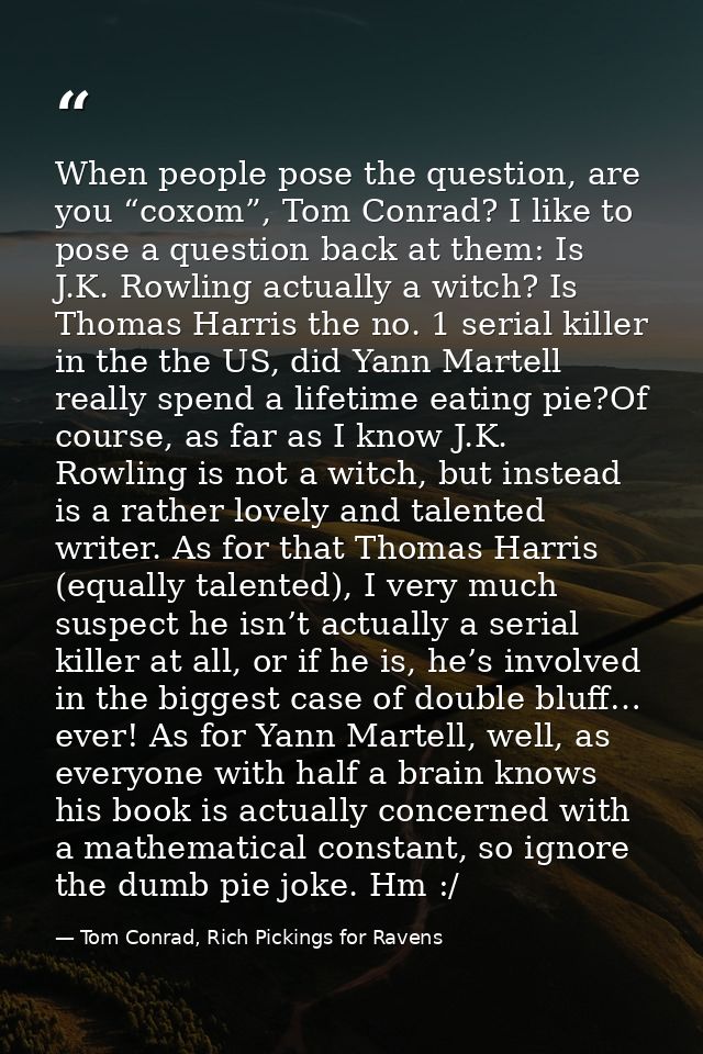 When people pose the question, are you “coxom”, Tom Conrad? I like to pose a question back at them: Is J.K. Rowling actu — Tom Conrad, Rich Pickings for Ravens