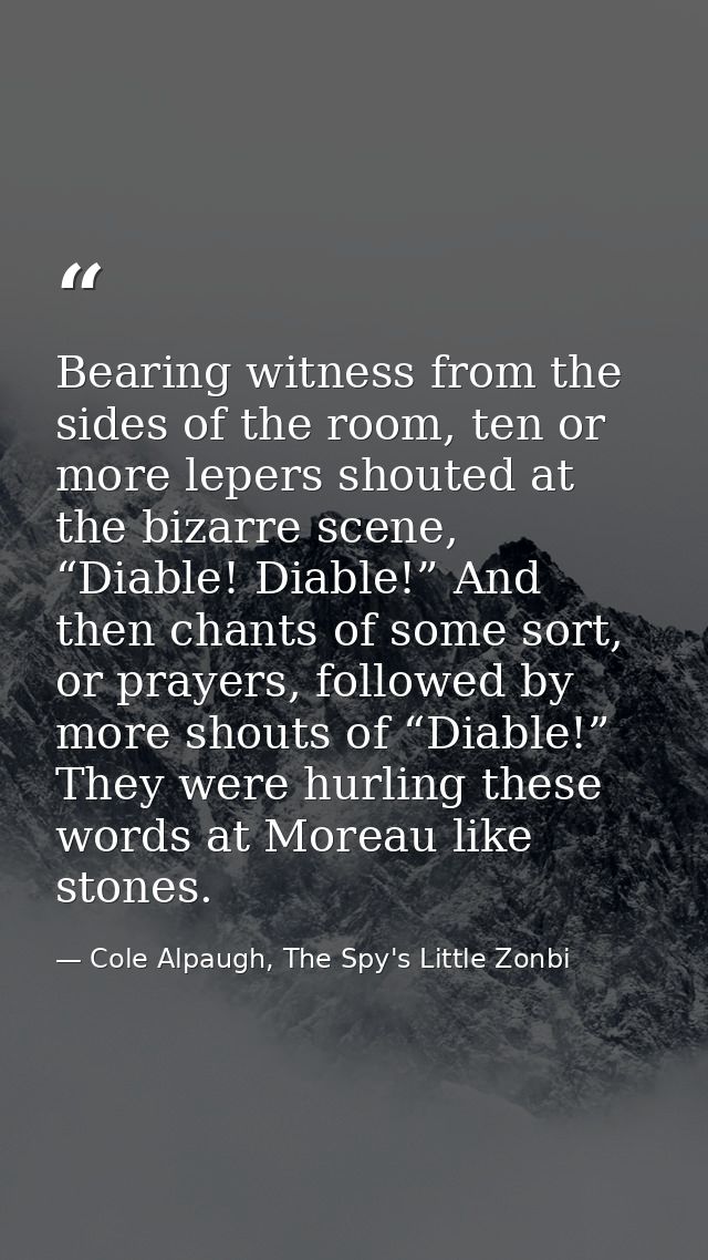 Bearing witness from the sides of the room, ten or more lepers shouted at the bizarre scene, “Diable! Diable!” And then  — Cole Alpaugh, The Spy's Little Zonbi