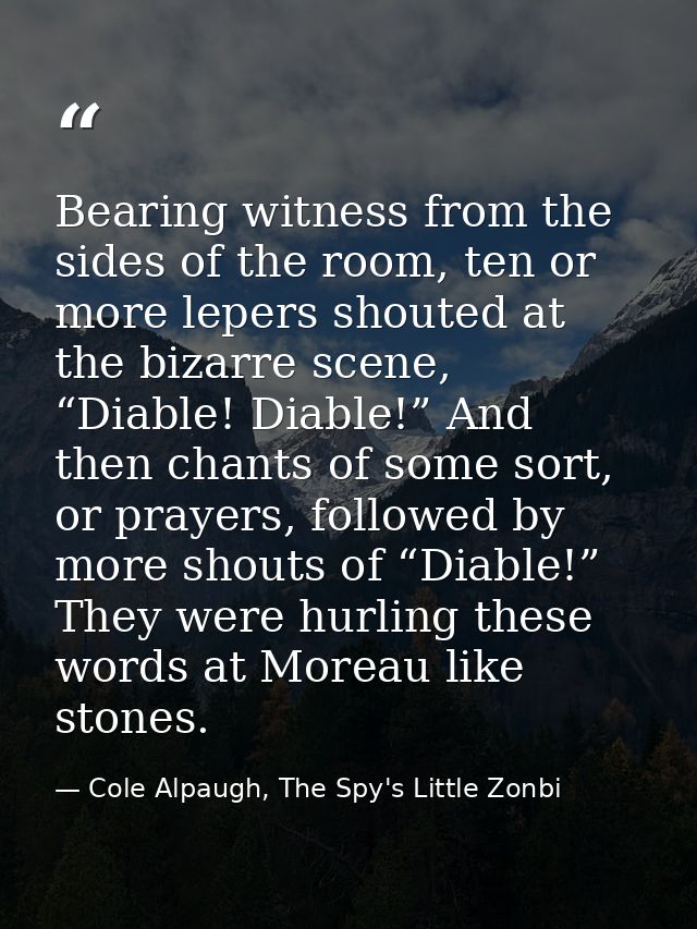 Bearing witness from the sides of the room, ten or more lepers shouted at the bizarre scene, “Diable! Diable!” And then  — Cole Alpaugh, The Spy's Little Zonbi