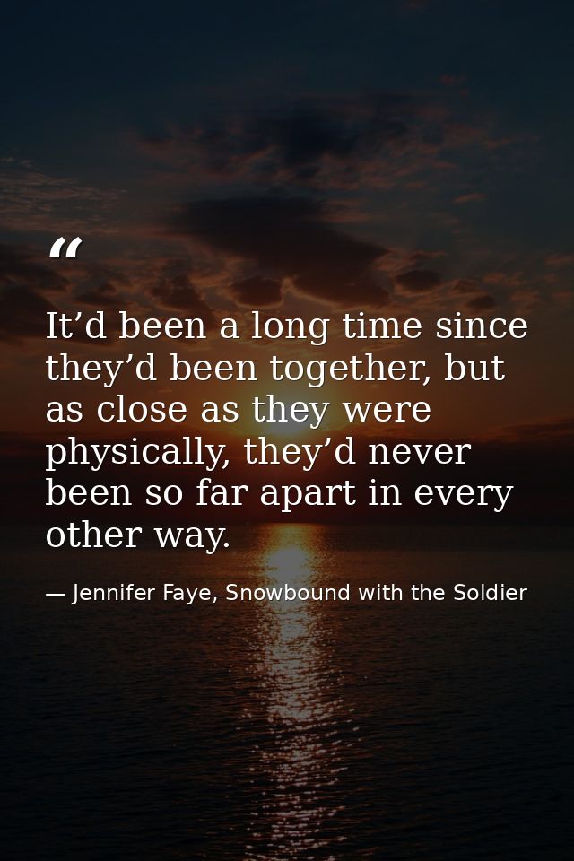 It’d been a long time since they’d been together, but as close as they were physically, they’d never been so far apart i — Jennifer Faye, Snowbound with the Soldier