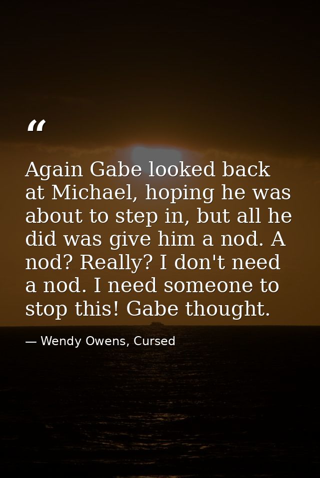 Again Gabe looked back at Michael, hoping he was about to step in, but all he did was give him a nod. A nod? Really? I d — Wendy Owens, Cursed