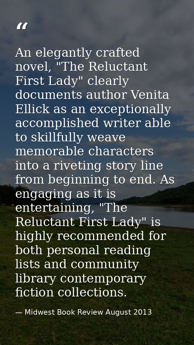 An elegantly crafted novel, "The Reluctant First Lady" clearly documents author Venita Ellick as an exceptionally accomp — Midwest Book Review August 2013