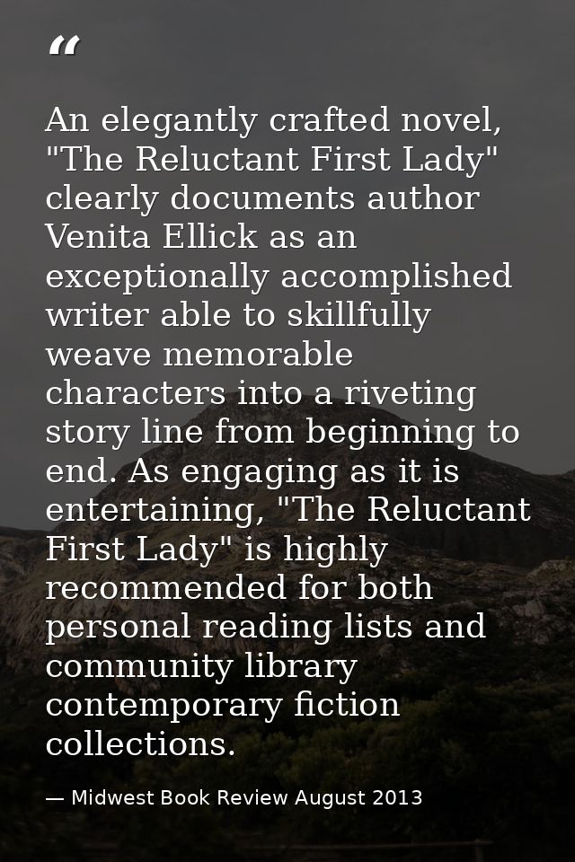 An elegantly crafted novel, "The Reluctant First Lady" clearly documents author Venita Ellick as an exceptionally accomp — Midwest Book Review August 2013