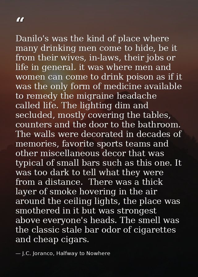 Danilo's was the kind of place where many drinking men come to hide, be it from their wives, in-laws, their jobs or life — J.C. Joranco, Halfway to Nowhere