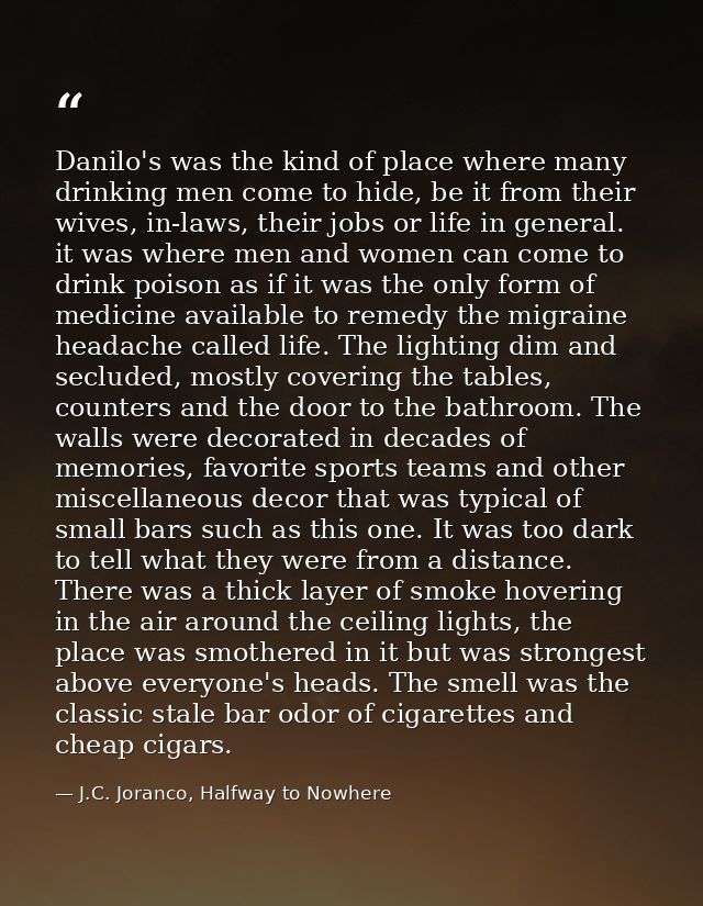 Danilo's was the kind of place where many drinking men come to hide, be it from their wives, in-laws, their jobs or life — J.C. Joranco, Halfway to Nowhere