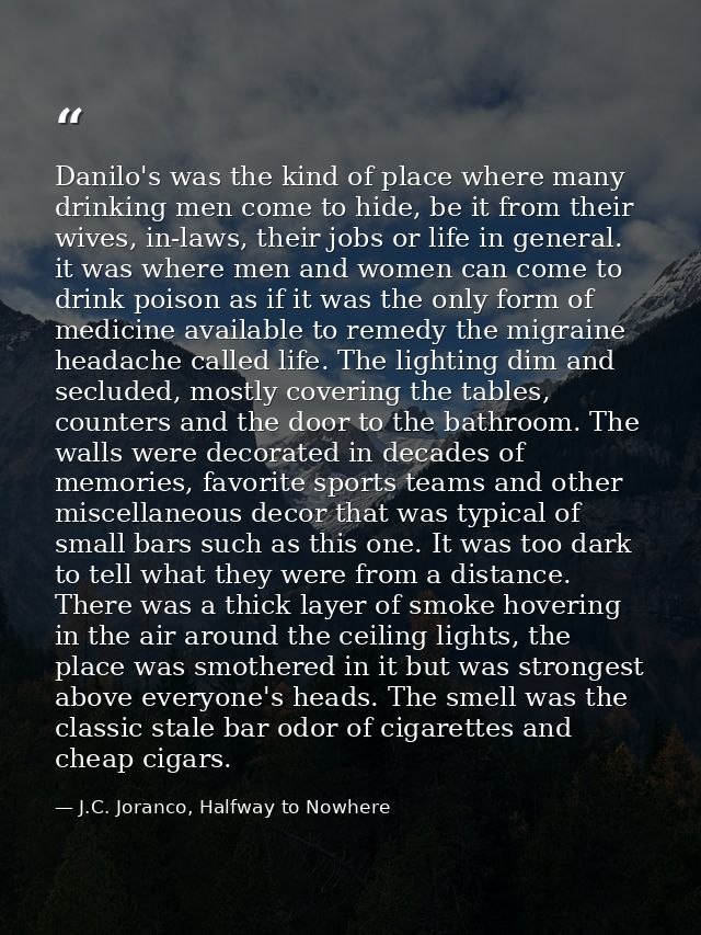Danilo's was the kind of place where many drinking men come to hide, be it from their wives, in-laws, their jobs or life — J.C. Joranco, Halfway to Nowhere