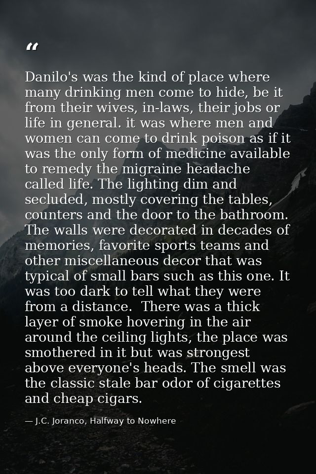 Danilo's was the kind of place where many drinking men come to hide, be it from their wives, in-laws, their jobs or life — J.C. Joranco, Halfway to Nowhere