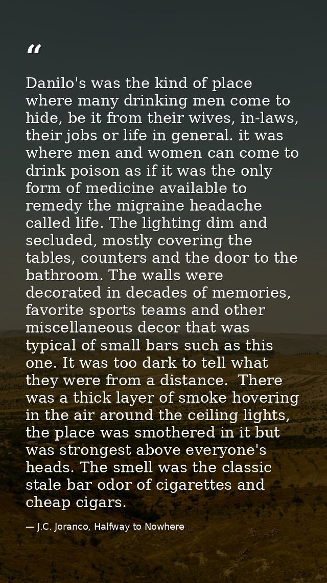 Danilo's was the kind of place where many drinking men come to hide, be it from their wives, in-laws, their jobs or life — J.C. Joranco, Halfway to Nowhere