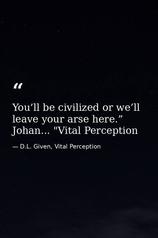 You’ll be civilized or we’ll leave your arse here.” Johan... "Vital Perception — D.L. Given, Vital Perception