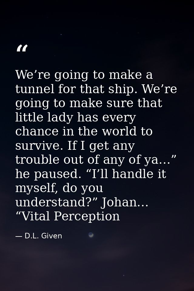 We’re going to make a tunnel for that ship. We’re going to make sure that little lady has every chance in the world to s — D.L. Given