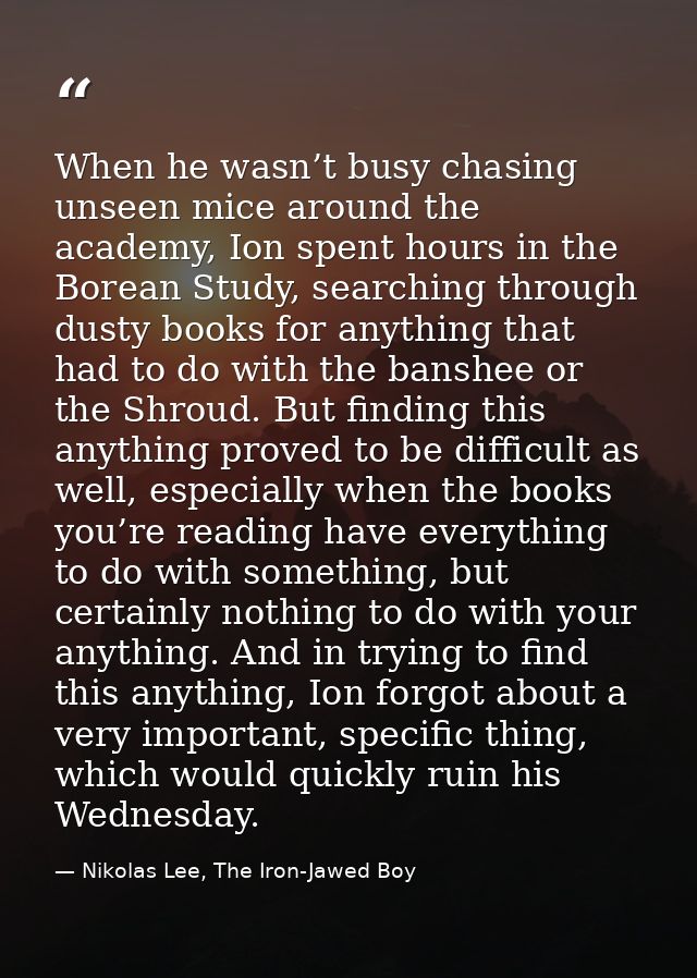 When he wasn’t busy chasing unseen mice around the academy, Ion spent hours in the Borean Study, searching through dusty — Nikolas Lee, The Iron-Jawed Boy