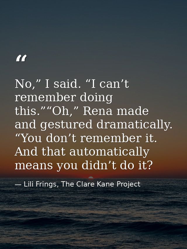 No,” I said. “I can’t remember doing this.”“Oh,” Rena made and gestured dramatically. “You don’t remember it. And that a — Lili Frings, The Clare Kane Project
