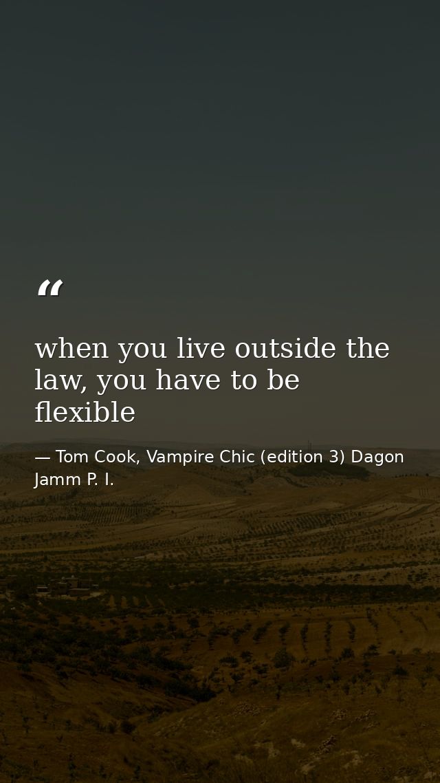 when you live outside the law, you have to be flexible — Tom Cook, Vampire Chic (edition 3) Dagon Jamm P. I.