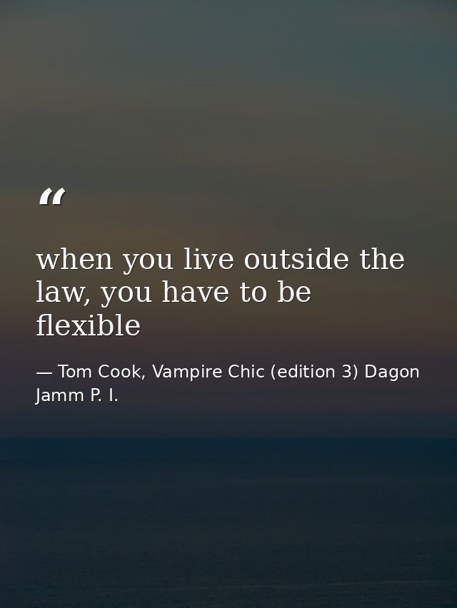 when you live outside the law, you have to be flexible — Tom Cook, Vampire Chic (edition 3) Dagon Jamm P. I.