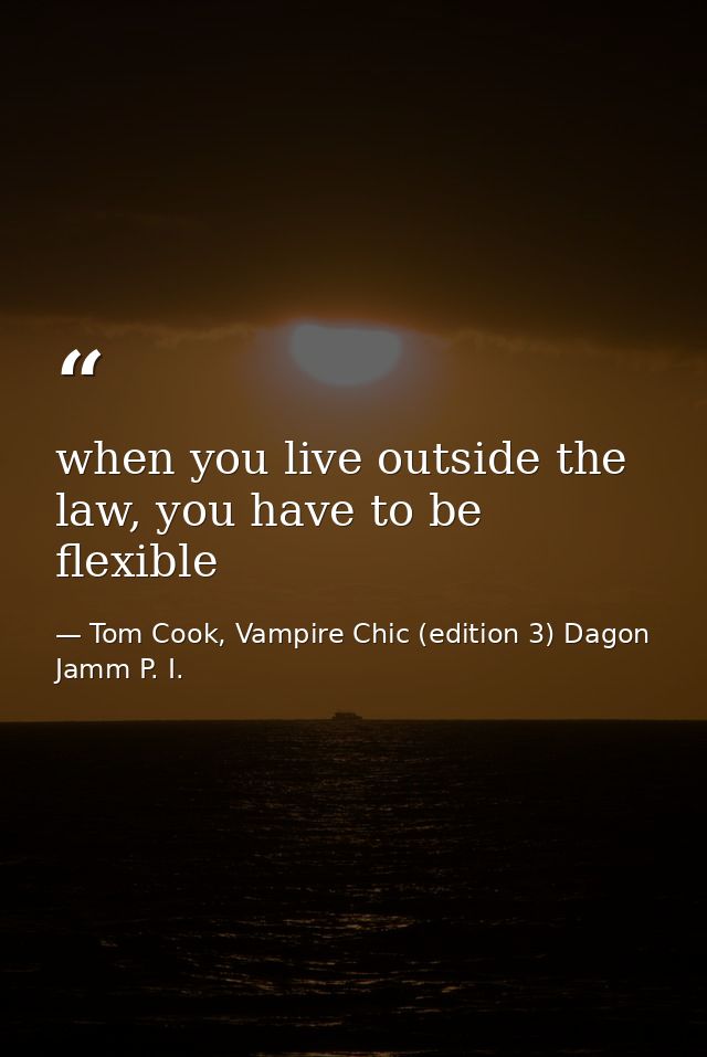 when you live outside the law, you have to be flexible — Tom Cook, Vampire Chic (edition 3) Dagon Jamm P. I.