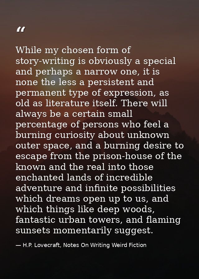 While my chosen form of story-writing is obviously a special and perhaps a narrow one, it is none the less a persistent  — H.P. Lovecraft, Notes On Writing Weird Fiction
