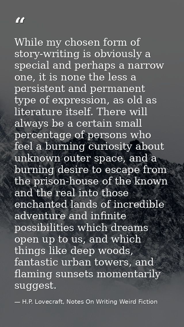 While my chosen form of story-writing is obviously a special and perhaps a narrow one, it is none the less a persistent  — H.P. Lovecraft, Notes On Writing Weird Fiction
