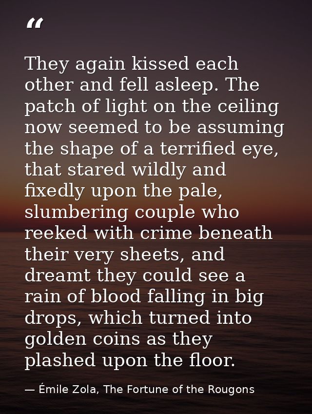 They again kissed each other and fell asleep. The patch of light on the ceiling now seemed to be assuming the shape of a — Émile Zola, The Fortune of the Rougons