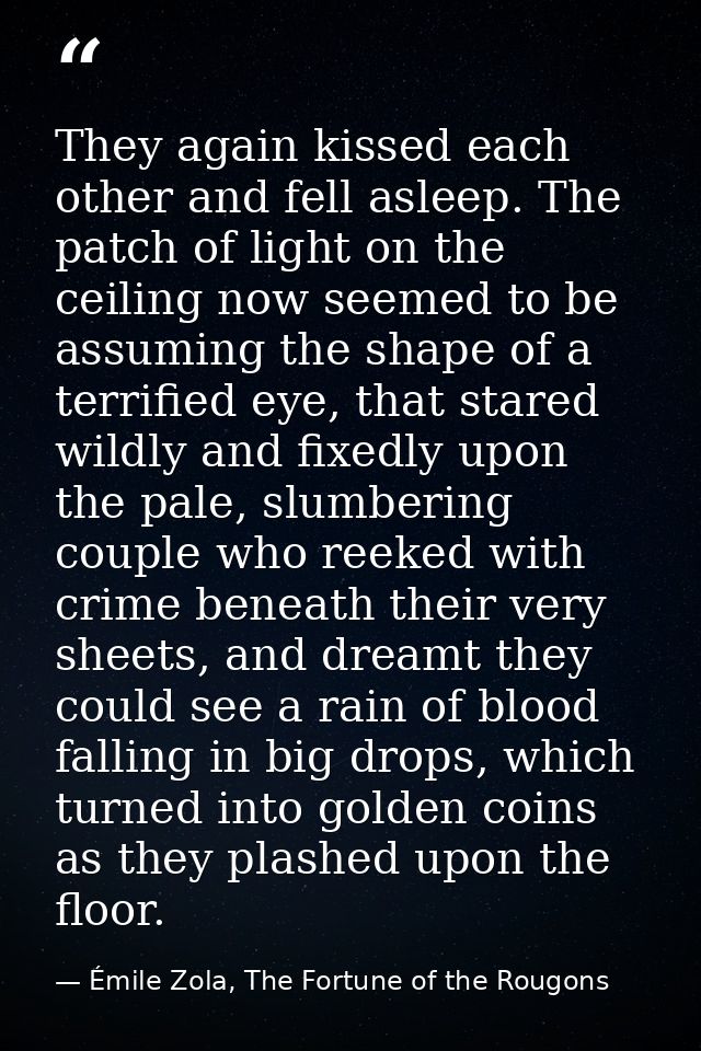 They again kissed each other and fell asleep. The patch of light on the ceiling now seemed to be assuming the shape of a — Émile Zola, The Fortune of the Rougons