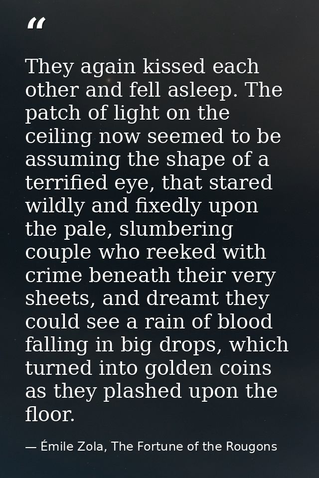 They again kissed each other and fell asleep. The patch of light on the ceiling now seemed to be assuming the shape of a — Émile Zola, The Fortune of the Rougons