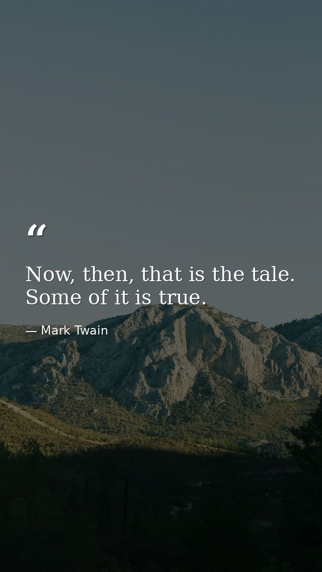 Now, then, that is the tale. Some of it is true. — Mark Twain