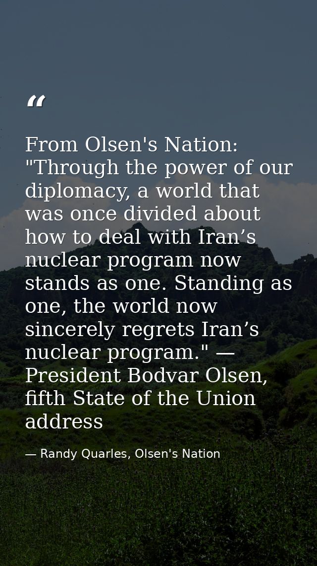 From Olsen's Nation: "Through the power of our diplomacy, a world that was once divided about how to deal with Iran’s nu — Randy Quarles, Olsen's Nation