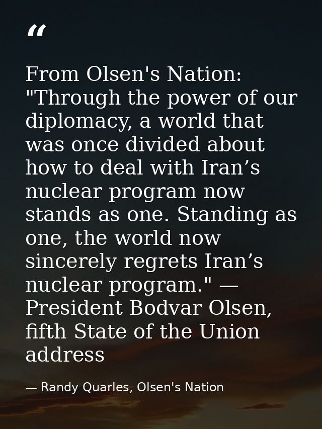 From Olsen's Nation: "Through the power of our diplomacy, a world that was once divided about how to deal with Iran’s nu — Randy Quarles, Olsen's Nation