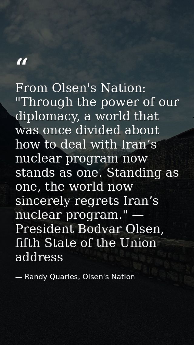 From Olsen's Nation: "Through the power of our diplomacy, a world that was once divided about how to deal with Iran’s nu — Randy Quarles, Olsen's Nation