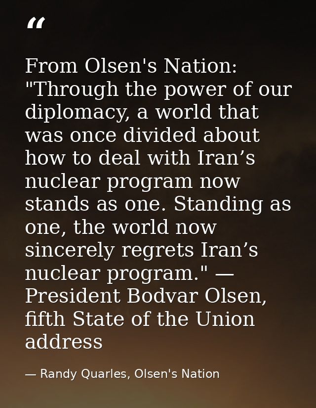 From Olsen's Nation: "Through the power of our diplomacy, a world that was once divided about how to deal with Iran’s nu — Randy Quarles, Olsen's Nation