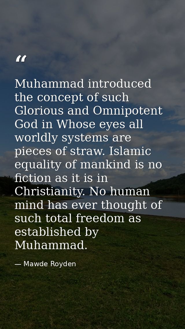 Muhammad introduced the concept of such Glorious and Omnipotent God in Whose eyes all worldly systems are pieces of stra — Mawde Royden