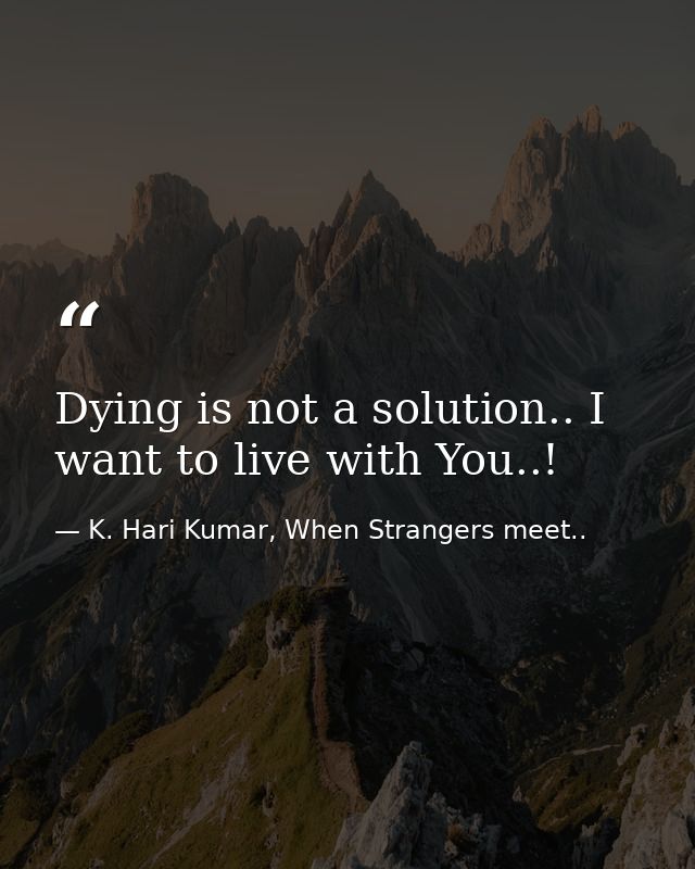 Dying is not a solution.. I want to live with You..! — K. Hari Kumar, When Strangers meet..