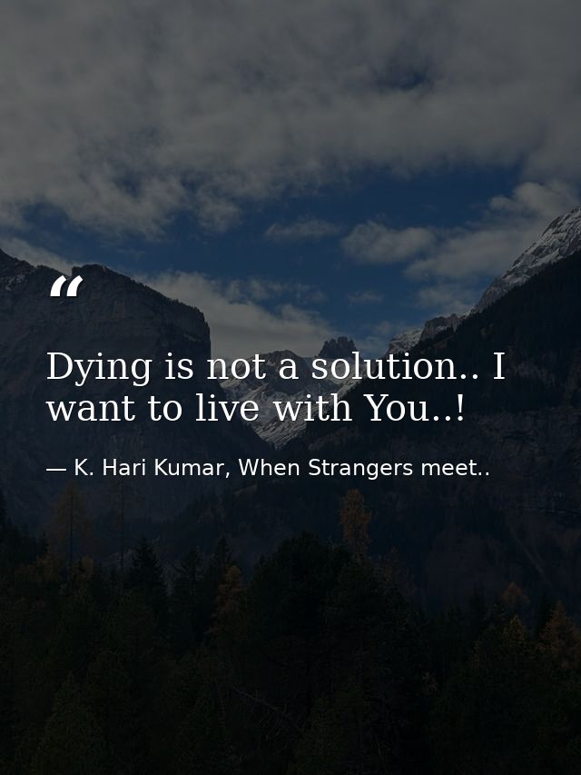 Dying is not a solution.. I want to live with You..! — K. Hari Kumar, When Strangers meet..