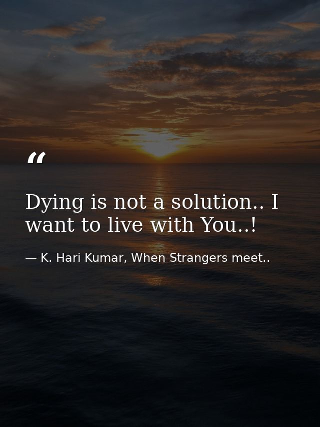 Dying is not a solution.. I want to live with You..! — K. Hari Kumar, When Strangers meet..