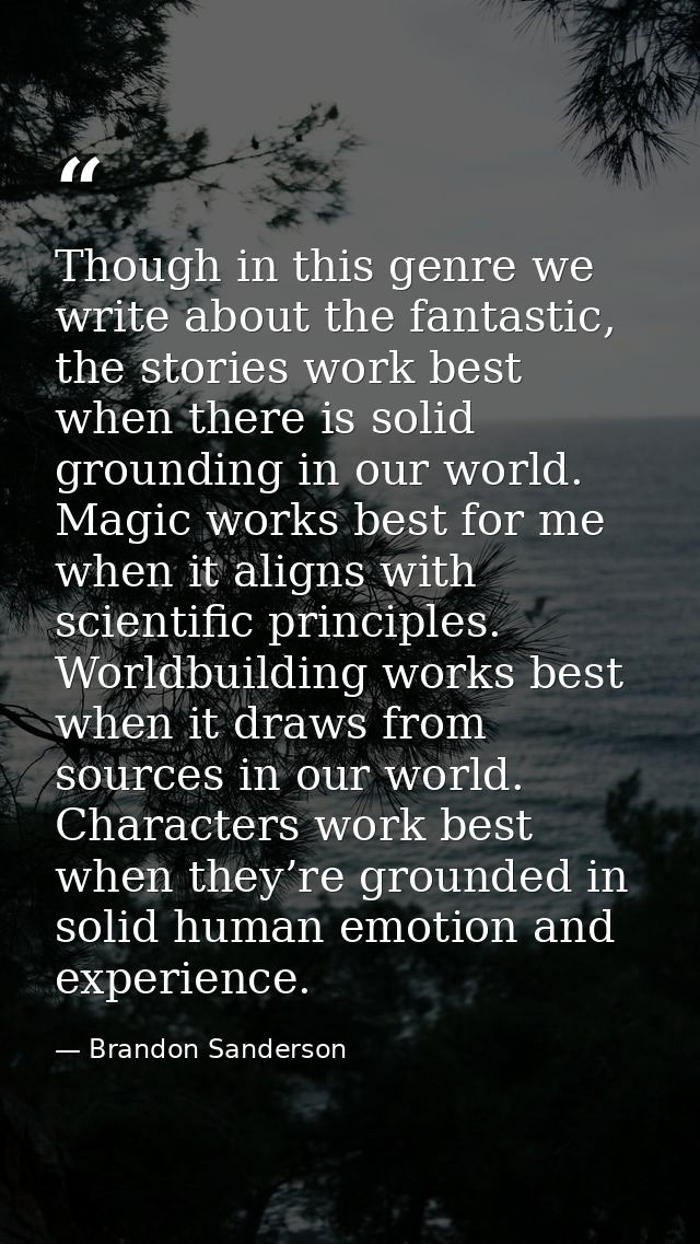 Though in this genre we write about the fantastic, the stories work best when there is solid grounding in our world. Mag — Brandon Sanderson