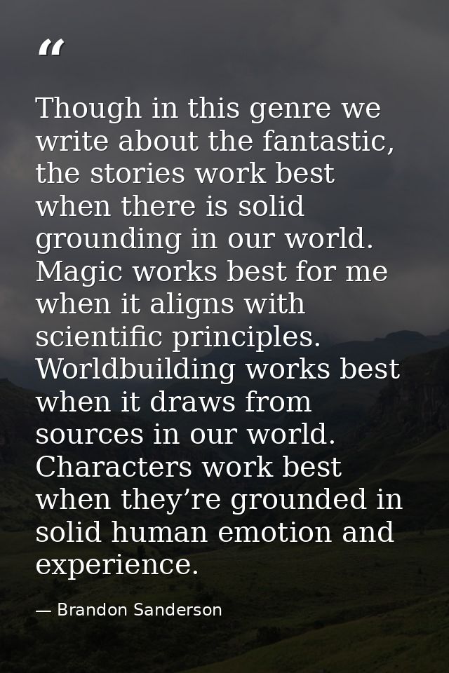 Though in this genre we write about the fantastic, the stories work best when there is solid grounding in our world. Mag — Brandon Sanderson