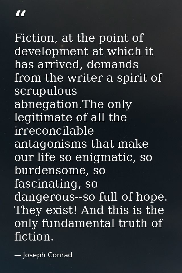 Fiction, at the point of development at which it has arrived, demands from the writer a spirit of scrupulous abnegation. — Joseph Conrad