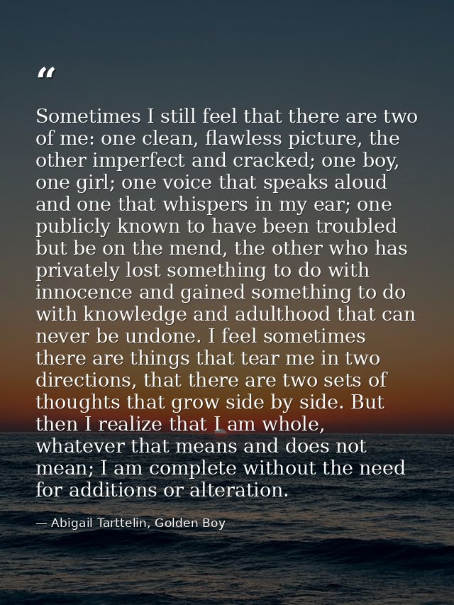 Sometimes I still feel that there are two of me: one clean, flawless picture, the other imperfect and cracked; one boy,  — Abigail Tarttelin, Golden Boy