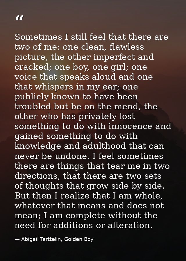 Sometimes I still feel that there are two of me: one clean, flawless picture, the other imperfect and cracked; one boy,  — Abigail Tarttelin, Golden Boy