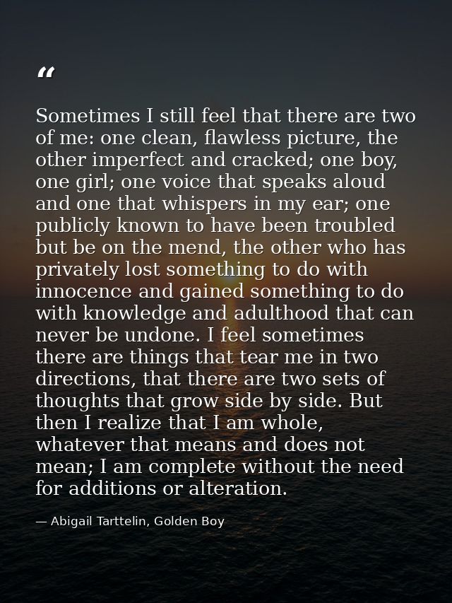 Sometimes I still feel that there are two of me: one clean, flawless picture, the other imperfect and cracked; one boy,  — Abigail Tarttelin, Golden Boy