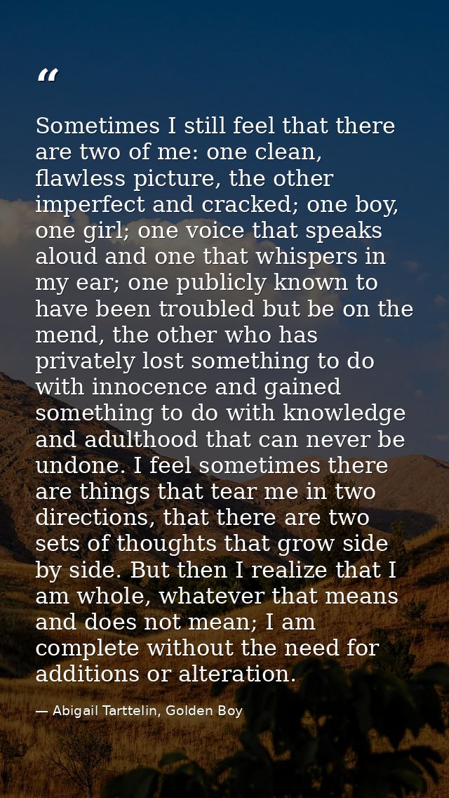 Sometimes I still feel that there are two of me: one clean, flawless picture, the other imperfect and cracked; one boy,  — Abigail Tarttelin, Golden Boy