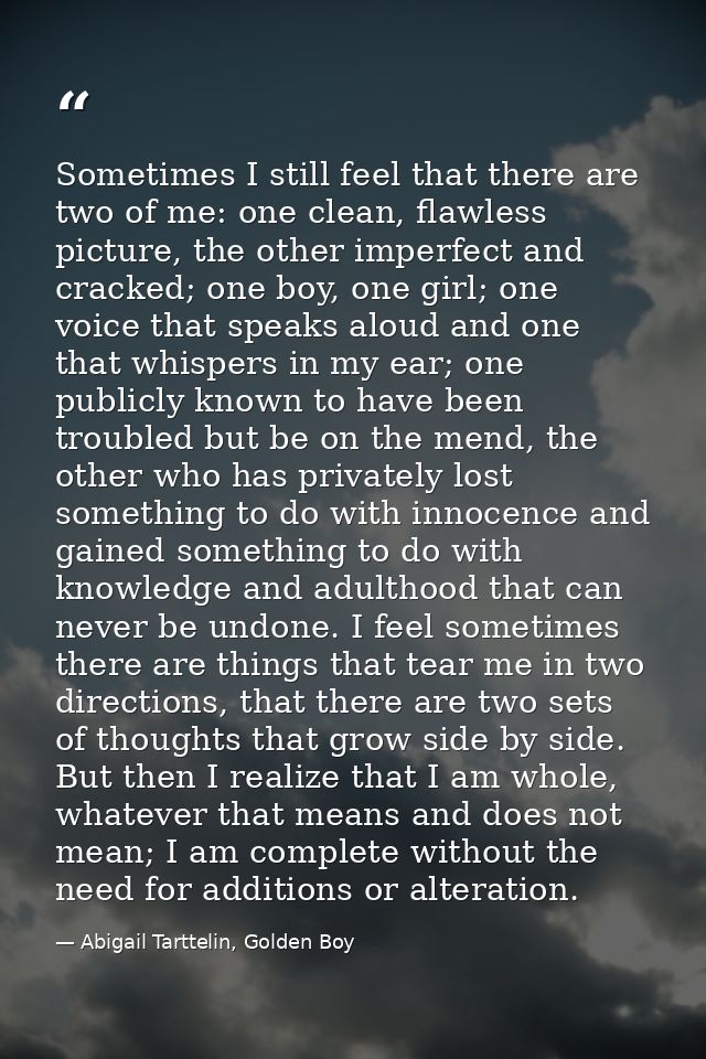 Sometimes I still feel that there are two of me: one clean, flawless picture, the other imperfect and cracked; one boy,  — Abigail Tarttelin, Golden Boy