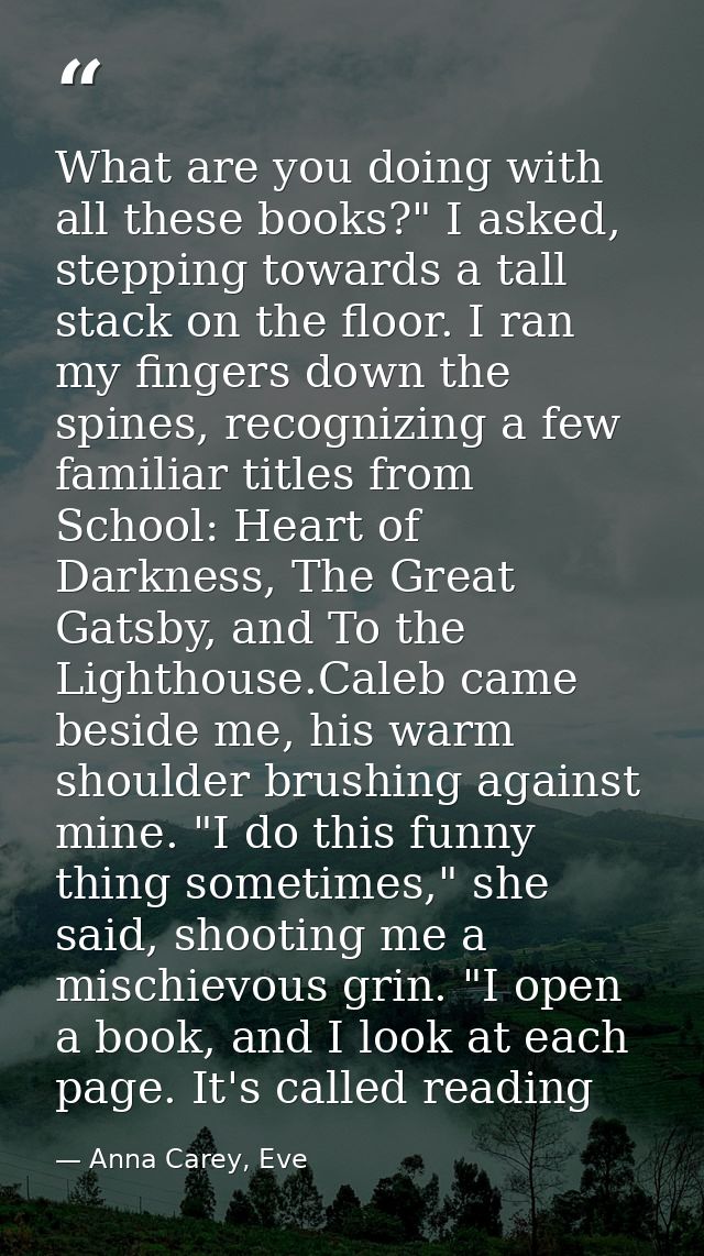 What are you doing with all these books?" I asked, stepping towards a tall stack on the floor. I ran my fingers down the — Anna Carey, Eve
